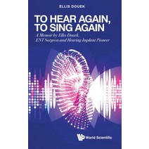 (영문도서) To Hear Again To Sing Again: A Memoir by Ellis Douek ENT Surgeon and Hearing Implant Pioneer Hardcover, World Scientific Publishing..., English, 9789811255434