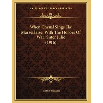 When Chenal Sings The Marseillaise; With The Honors Of War; Sister Julie (1916) Paperback, Kessinger Publishing