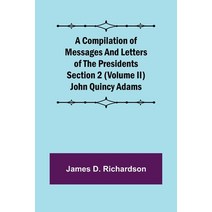(영문도서) A Compilation of Messages and Letters of the Presidents Section 2 (Volume II) John Quincy Adams Paperback, Alpha Edition