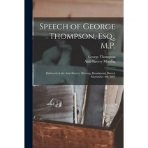 (영문도서) Speech of George Thompson Esq. M.P.: Delivered at the Anti-Slavery Meeting Broadmead Bris... Paperback, Legare Street Press, English, 9781014274434