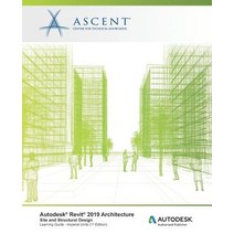 Autodesk Revit 2019 Architecture: Site and Structural Design (Imperial Units): Autodesk Authorized P... Paperback, Ascent, Center for Technical Knowledge