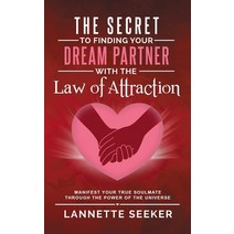 The Secret to Finding Your Dream Partner with the Law of Attraction- Manifest Your True Soulmate Thr... Paperback, Independently Published