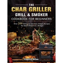 (영문도서) The Char Griller Grill & Smoker Cookbook For Beginners: Over 200 Delicious and Easy Simple Re... Hardcover, Fredrick Hilton, English, 9781803202747