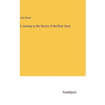 (영문도서) A Journey to the Source of the River Oxus Hardcover, Anatiposi Verlag, English, 9783382149352