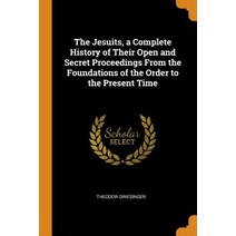 (영문도서) The Jesuits a Complete History of Their Open and Secret Proceedings From the Foundations of ... Paperback, Franklin Classics, English, 9780342738564