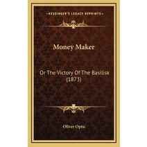 Money Maker: Or The Victory Of The Basilisk (1873) Hardcover, Kessinger Publishing