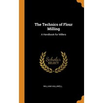 (영문도서) The Technics of Flour Milling: A Handbook for Millers Hardcover, Franklin Classics, English, 9780342106134