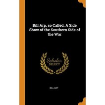 Bill Arp so Called. A Side Show of the Southern Side of the War Hardcover, Franklin Classics