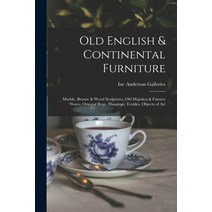 (영문도서) Old English & Continental Furniture: Marble Bronze & Wood Sculptures Old Majolica & Faience... Paperback, Hassell Street Press, 9781014411273