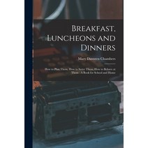 (영문도서) Breakfast Luncheons and Dinners: How to Plan Them How to Serve Them How to Behave at Them:... Paperback, Legare Street Press, English, 9781017155761