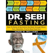Dr Sebi Fasting: How to Detox & Revitalize the Body through Water Fast Smoothie Fruit & Raw Food F... Paperback, Independently Published