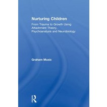 Nurturing Children: From Trauma to Growth Using Attachment Theory Psychoanalysis and Neurobiology Hardcover, Routledge