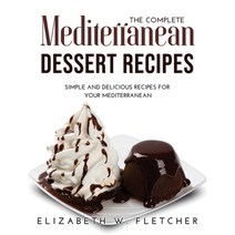 (영문도서) The Complete Mediterranean Dessert Recipes: Simple and Delicious Recipes for Your Mediterranean Paperback, Elizabeth W. Fletcher, English, 9781008936164