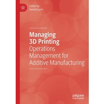 (영문도서) Managing 3D Printing: Operations Management for Additive Manufacturing Paperback, Palgrave MacMillan, English, 9783030233259