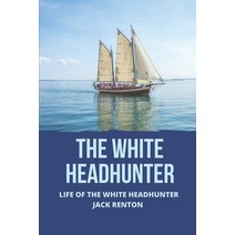 (영문도서) The White Headhunter: Life Of The White Headhunter Jack Renton: Story About A South Seas Head... Paperback, Independently Published, English, 9798524219107