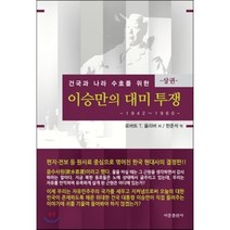건국과 나라 수호를 위한 이승만의 대미투쟁(상): 1942-1960, 비봉출판사, 로버트 T. 올리버 저/한준석 역