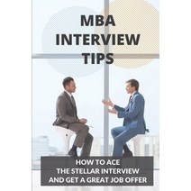 (영문도서) MBA Interview Tips: How To Ace The Stellar Interview And Get A Great Job Offer: Impress The A... Paperback, Independently Published, English, 9798547070372