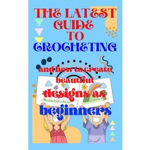 (영문도서) The latest guide to crocheting and how to create beautiful designs as beginners Paperback, Independently Published, English, 9798371585639