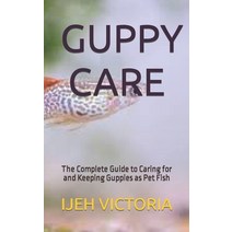 (영문도서) Guppy Care: The Complete Guide to Caring for and Keeping Guppies as Pet Fish Paperback, Independently Published, English, 9798844169229
