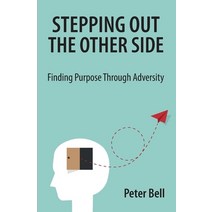Stepping Out the Other Side: Finding Purpose Through Adversity Paperback, Peter Bell