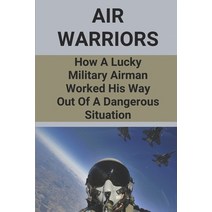 (영문도서) Air Warriors: How A Lucky Military Airman Worked His Way Out Of A Dangerous Situation: Pilot ... Paperback, Independently Published, English, 9798514048670