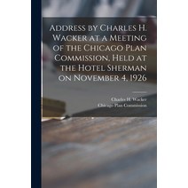 (영문도서) Address by Charles H. Wacker at a Meeting of the Chicago Plan Commission Held at the Hotel S... Paperback, Hassell Street Press, English, 9781014581877