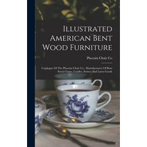 (영문도서) Illustrated American Bent Wood Furniture: Catalogue Of The Phoenix Chair Co. Manufacturers O... Hardcover, Legare Street Press, English, 9781016617017