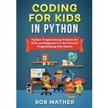 Coding for Kids in Python: Python Programming Projects for Kids and Beginners to Get Started Program... Paperback, Bob Mather, English, 9781922462534