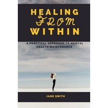 (영문도서) Healing from Within: A Practical Approach to Mental Health Maintenance Paperback, Independently Published, English, 9798373128322