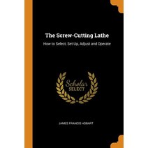 (영문도서) The Screw-Cutting Lathe: How to Select Set Up Adjust and Operate Paperback, Franklin Classics, English, 9780341722021