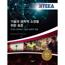ITEEA 기술과 공학적 소양을 위한 표준:STEM 교육에서 기술과 공학의 역할, ITEEA 저/최유현,김지숙,성의석,임윤진,이은상 공역, 마루비