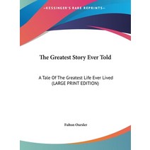 The Greatest Story Ever Told: A Tale Of The Greatest Life Ever Lived (LARGE PRINT EDITION) Hardcover, Kessinger Publishing