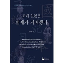 고대 일본은 백제가 지배했다:삼국사기와 일본서기 비교 분석, 이수병 저, 학마을B&M