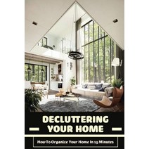 (영문도서) Decluttering Your Home: How To Organize Your Home In 15 Minutes: Tips To Help You Organise Yo... Paperback, Independently Published, English, 9798473555967