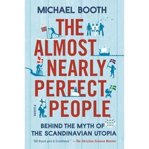 The Almost Nearly Perfect People:Behind the Myth of the Scandinavian Utopia, Picador USA