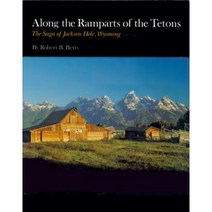 Along the Ramparts of the Tetons: The Saga of Jackson Hole Wyoming Paperback, University Press of Colorado