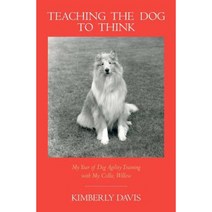 Teaching the Dog to Think: My Year of Dog Agility Training with My Collie Willow Paperback, Climbing Ivy Press