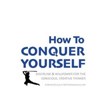 How to Conquer Yourself: Discipline & Willpower for the Conscious Creative Thinker Paperback, Dotheknowledge.com