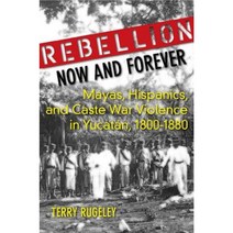 Rebellion Now and Forever: Mayas Hispanics and Caste War Violence in Yucatan 1800-1880 Hardcover, Stanford University Press