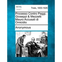 Processo Contro Paggi Gioseppi & Mezzetti Mauro Accusati Di Omicidio Paperback, Gale, Making of Modern Law