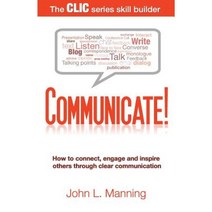 Communicate!: How to Connect Engage and Inspire Others Through Clear Communication Paperback, Mannart