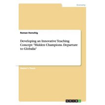 Developing an Innovative Teaching Concept: Hidden Champions. Departure to Globalia Paperback, Grin Publishing