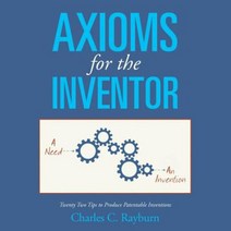 Axioms for the Inventor: Twenty Two Tips to Produce Patentable Inventions Paperback, Xlibris