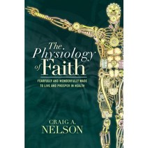 The Physiology of Faith: Fearfully and Wonderfully Made to Live and Prosper in Health Paperback, WestBow Press