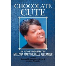 Chocolate Cute: An Auto-Ethnography of Mellissa Mary Michelle Alexander Paperback, Authorhouse