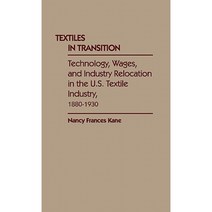 Textiles in Transition: Technology Wages and Industry Relocation in the U.S. Textile Industry 1880-1930 Hardcover, Greenwood Press