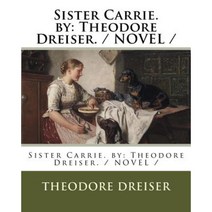Sister Carrie. by: Theodore Dreiser. / Novel Paperback, Createspace Independent Publishing Platform