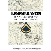 Remembrances of WWII Prisoner of War PFC Richard L. Childress Paperback, Createspace Independent Publishing Platform