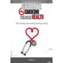 Goodbye Smoking Welcome Health: (Quit Smoking Stop Smoking Smoking Quitting) Paperback, Createspace Independent Publishing Platform