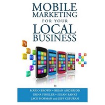 Mobile Marketing for Your Local Business: Key Strategies to Attracting & Retaining Customers Using Mobile Devices Paperback, Createspace